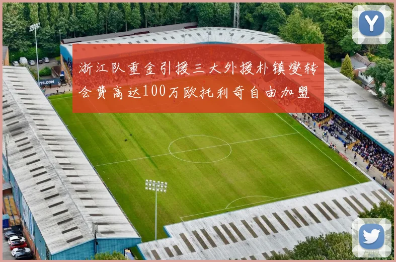 浙江队重金引援三大外援朴镇燮转会费高达100万欧托利奇自由加盟