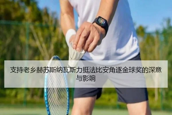 支持老乡赫苏斯纳瓦斯力挺法比安角逐金球奖的深意与影响 | jiangnan